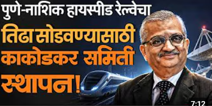 Pune–Nashik Semi High-Speed Rail project साठी Anil Kakodkar समितीची एन्ट्री! 60 दिवसांत होणार निर्णय
